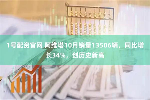 1号配资官网 阿维塔10月销量13506辆，同比增长34%，创历史新高
